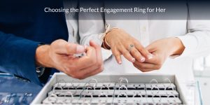 Read more about the article Choosing the Perfect Engagement Ring for Her